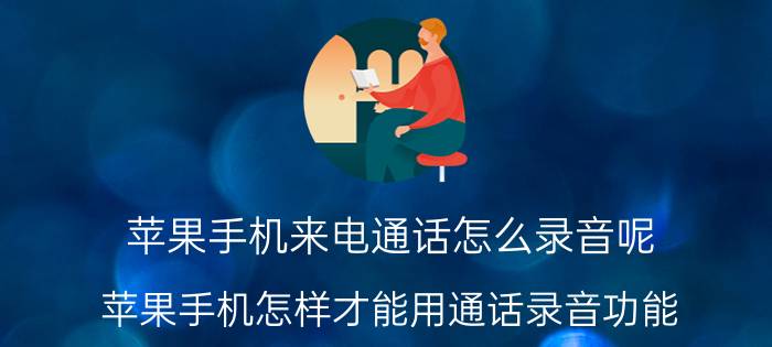 苹果手机来电通话怎么录音呢 苹果手机怎样才能用通话录音功能？